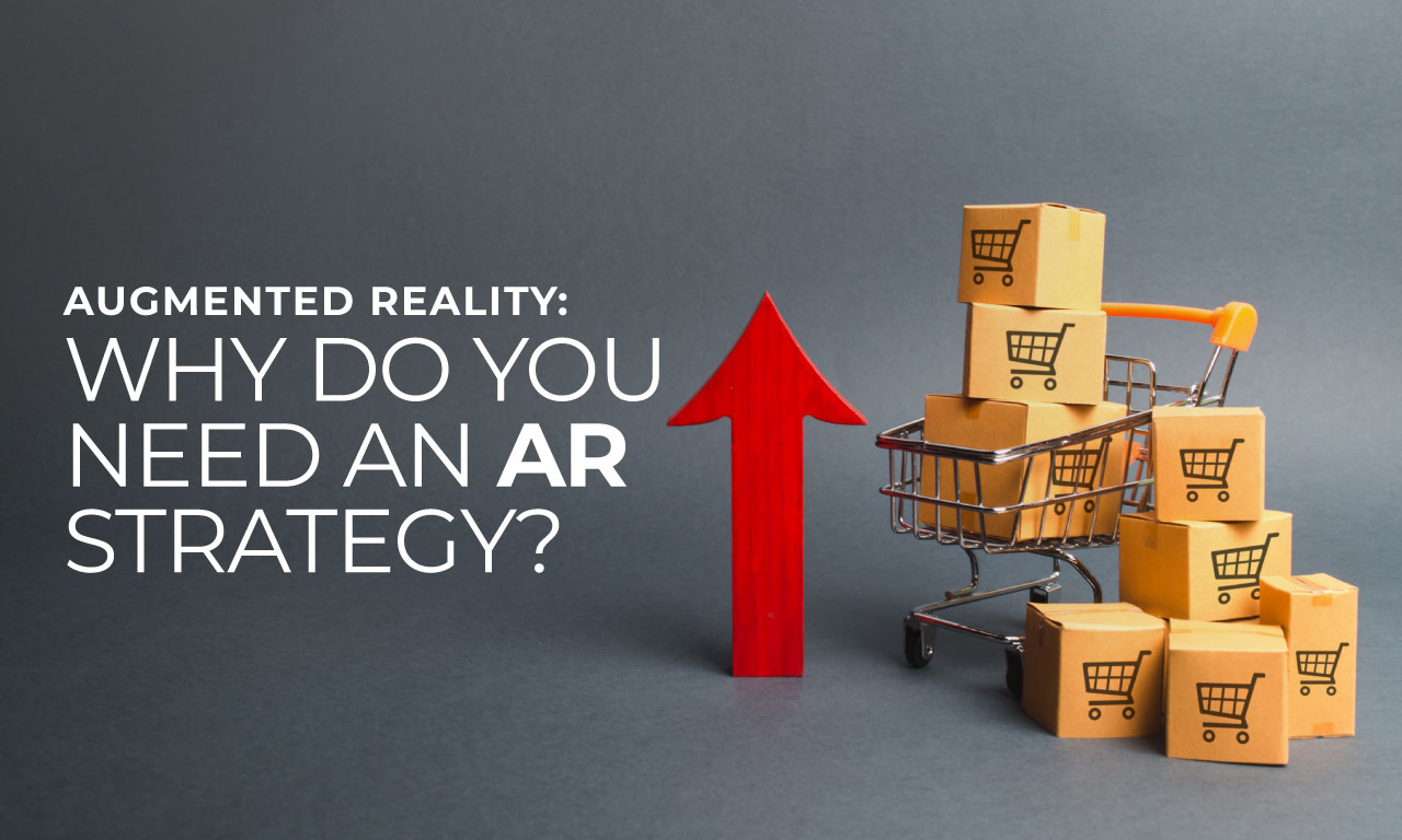 Augmented Reality: Why do you need an AR strategy?